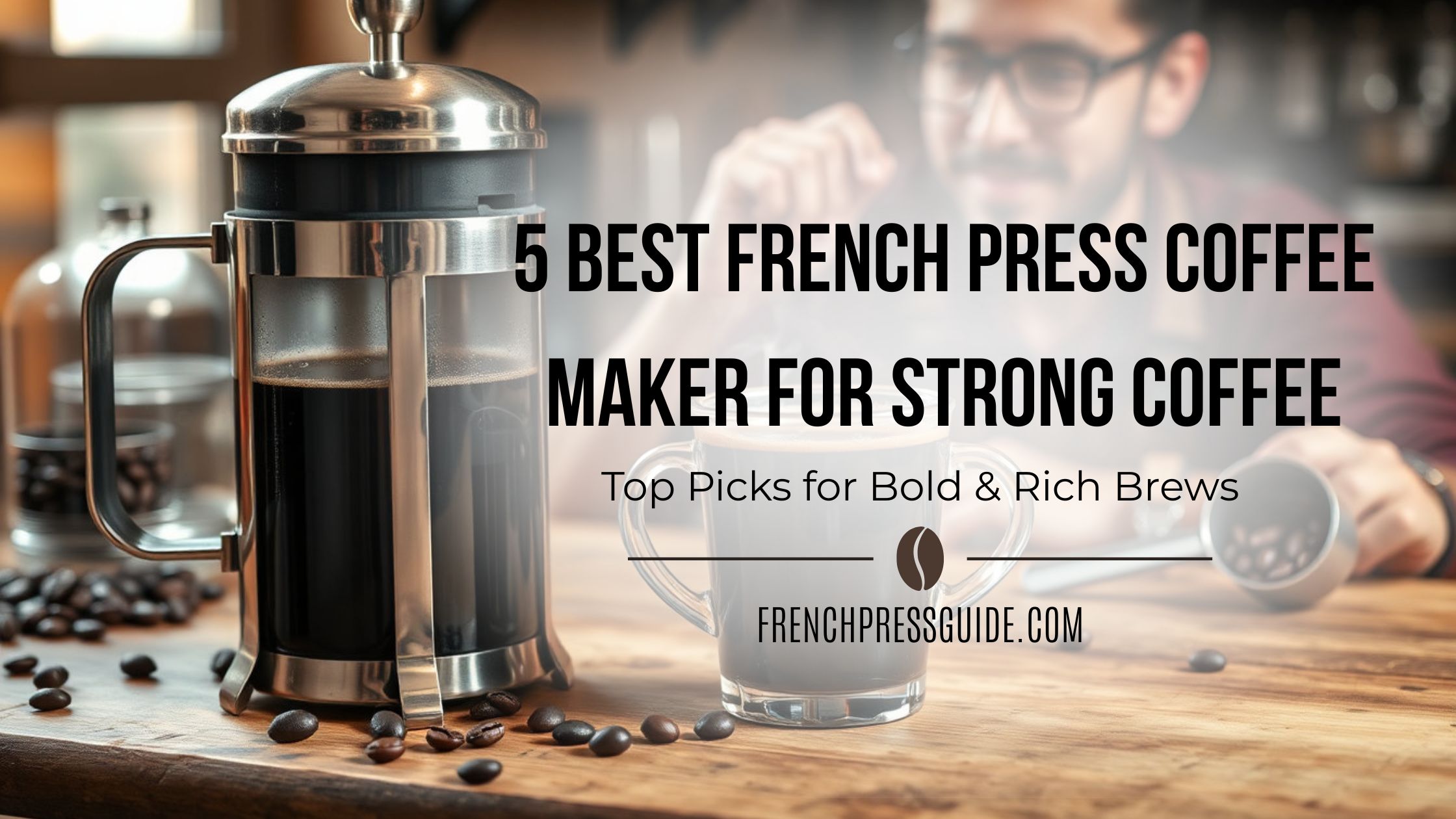 Best French Press Coffee Maker for Strong Coffee